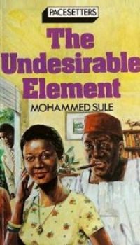 The Undesirable Element by Mohammed Sule